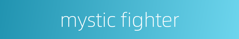 mystic fighter的同义词