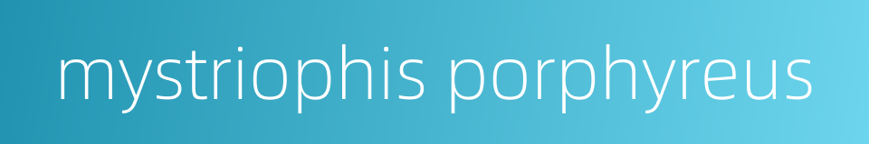 mystriophis porphyreus的同义词
