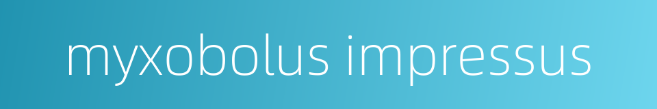 myxobolus impressus的同义词