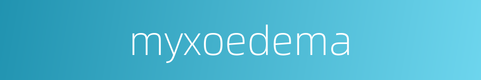 myxoedema的同义词