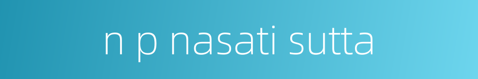 n p nasati sutta的同义词
