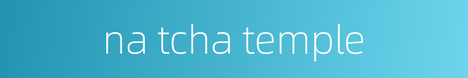 na tcha temple的同义词