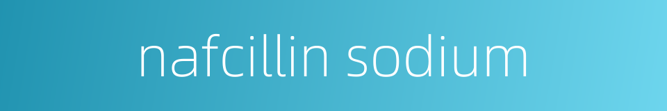 nafcillin sodium的同义词