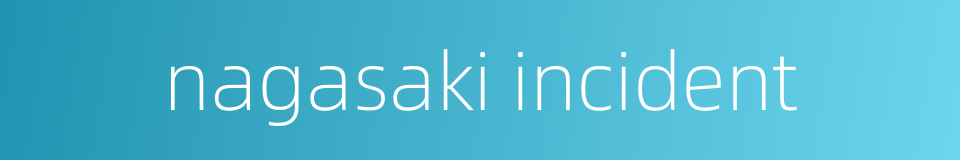 nagasaki incident的同义词