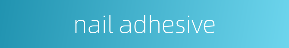 nail adhesive的同义词