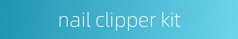 nail clipper kit的同义词