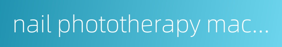 nail phototherapy machine的同义词