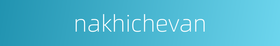 nakhichevan的同义词