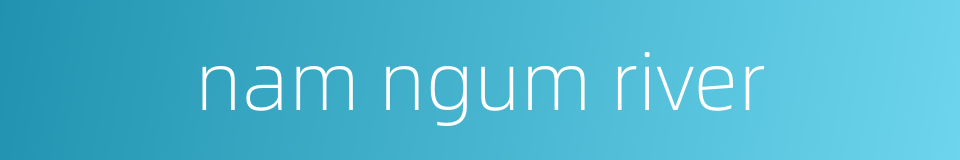 nam ngum river的同义词