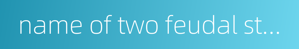 name of two feudal states in the late chou dynasty的同义词