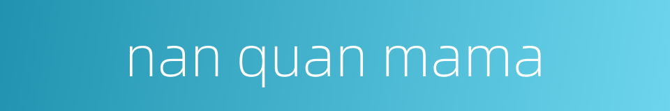 nan quan mama的同义词