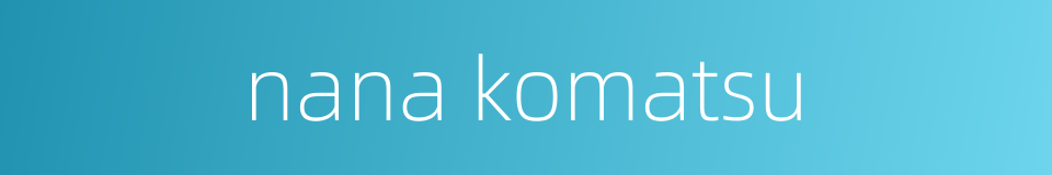 nana komatsu的同义词