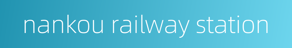nankou railway station的同义词