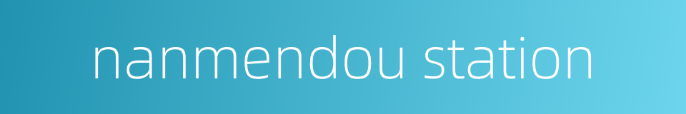 nanmendou station的同义词