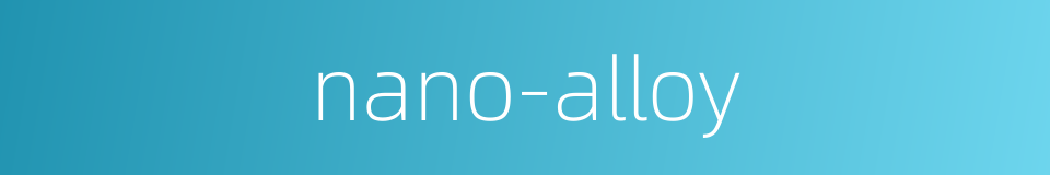 nano-alloy的同义词