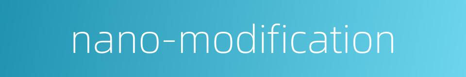 nano-modification的同义词