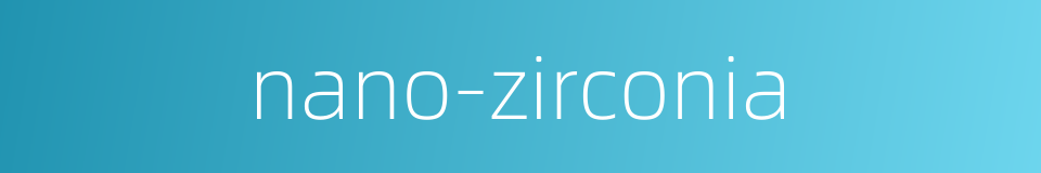 nano-zirconia的同义词