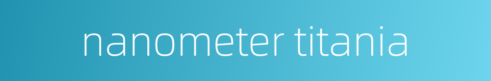 nanometer titania的同义词