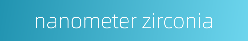 nanometer zirconia的同义词