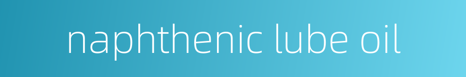 naphthenic lube oil的同义词