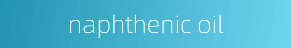naphthenic oil的同义词