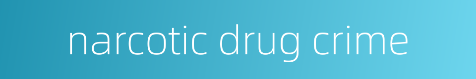 narcotic drug crime的同义词