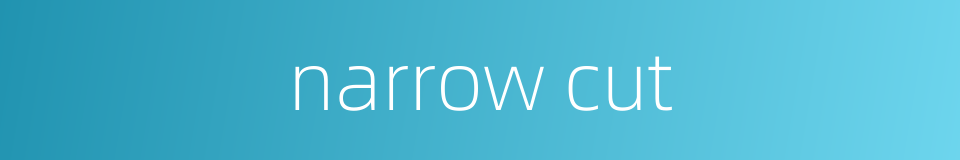 narrow cut的同义词