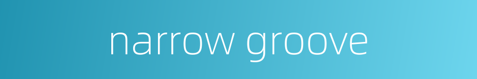 narrow groove的同义词