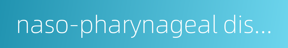 naso-pharynageal disease的同义词
