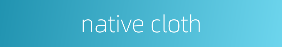 native cloth的同义词