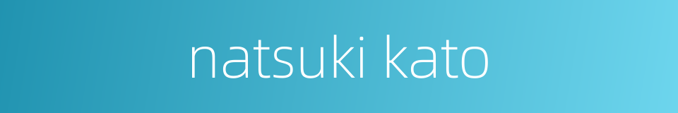natsuki kato的同义词