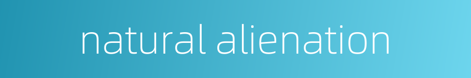 natural alienation的同义词