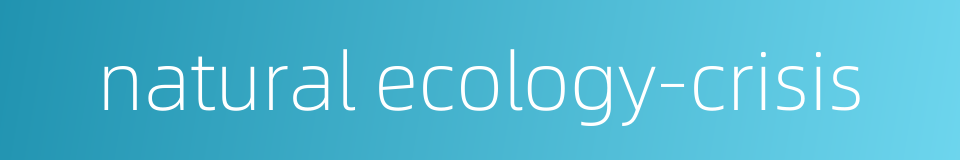 natural ecology-crisis的同义词