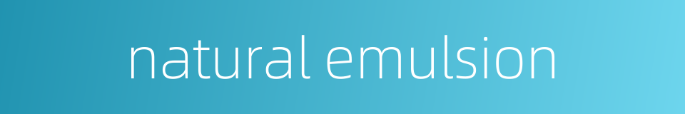 natural emulsion的同义词