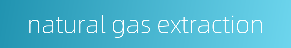 natural gas extraction的同义词