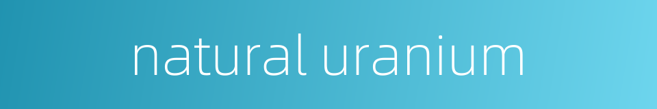 natural uranium的同义词