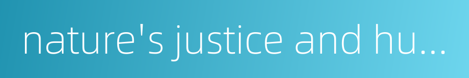 nature's justice and human feelings的同义词