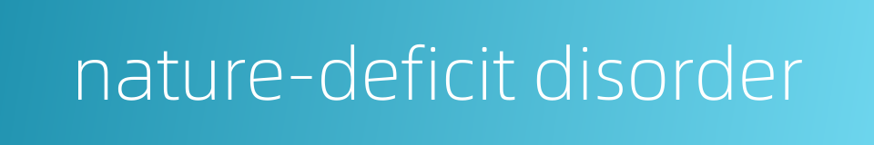 nature-deficit disorder的同义词