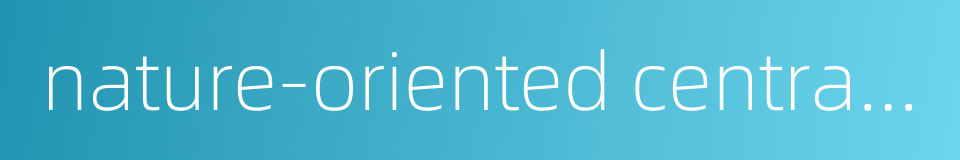 nature-oriented centralism的同义词