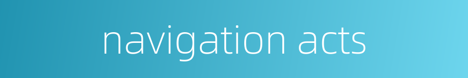 navigation acts的同义词