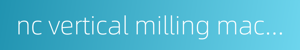 nc vertical milling machine的同义词