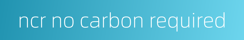 ncr no carbon required的同义词