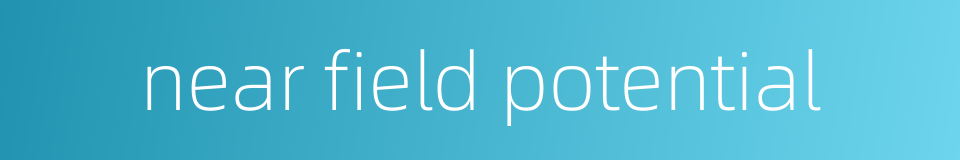 near field potential的同义词