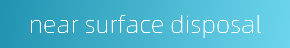 near surface disposal的同义词