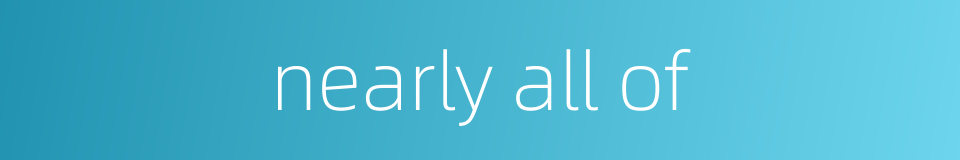 nearly all of的同义词