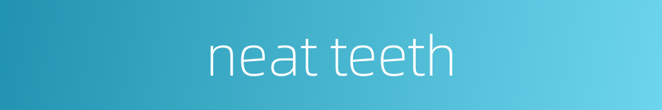 neat teeth的同义词