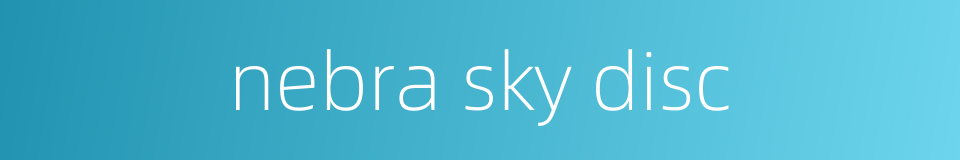 nebra sky disc的同义词