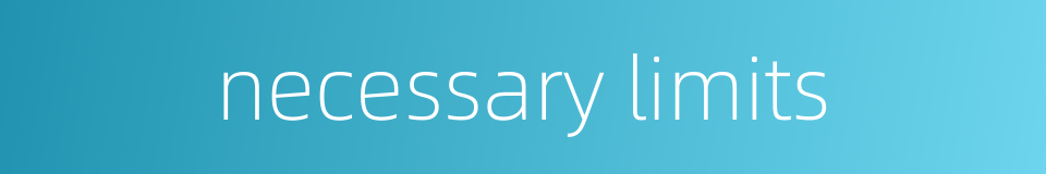 necessary limits的同义词