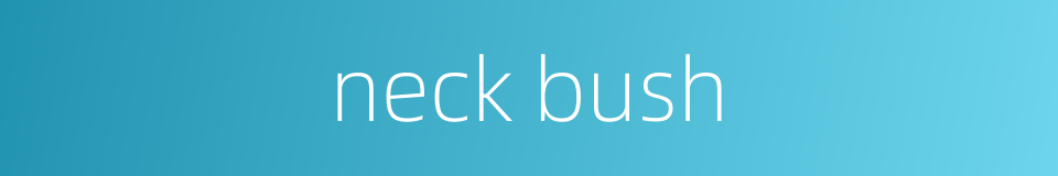 neck bush的同义词