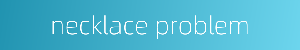 necklace problem的同义词